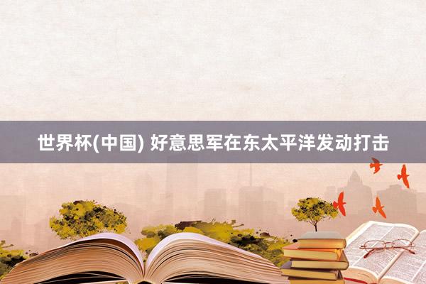 世界杯(中国) 好意思军在东太平洋发动打击