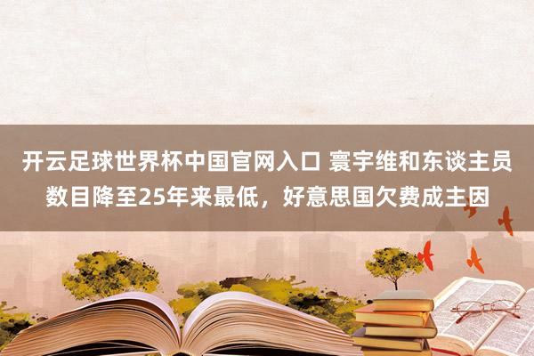 开云足球世界杯中国官网入口 寰宇维和东谈主员数目降至25年来最低，好意思国欠费成主因