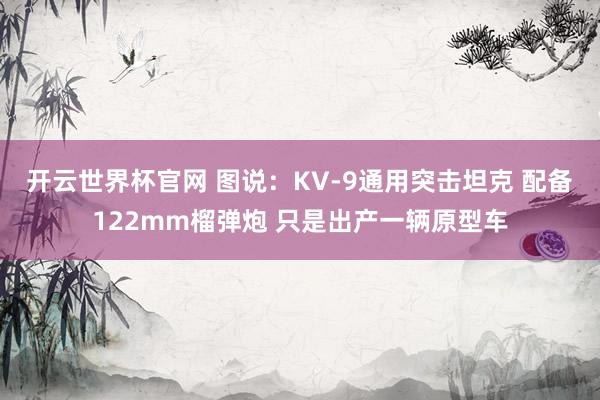 开云世界杯官网 图说：KV-9通用突击坦克 配备122mm榴弹炮 只是出产一辆原型车