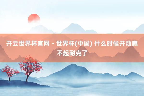 开云世界杯官网 - 世界杯(中国) 什么时候开动瞧不起耐克了