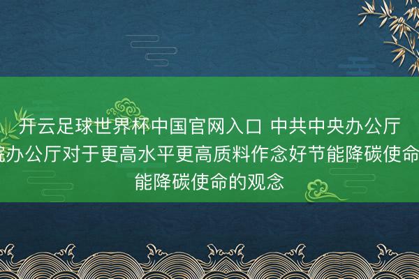 开云足球世界杯中国官网入口 中共中央办公厅 国务院办公厅对于更高水平更高质料作念好节能降碳使命的观念